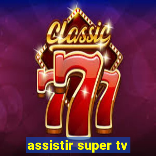 assistir super tv